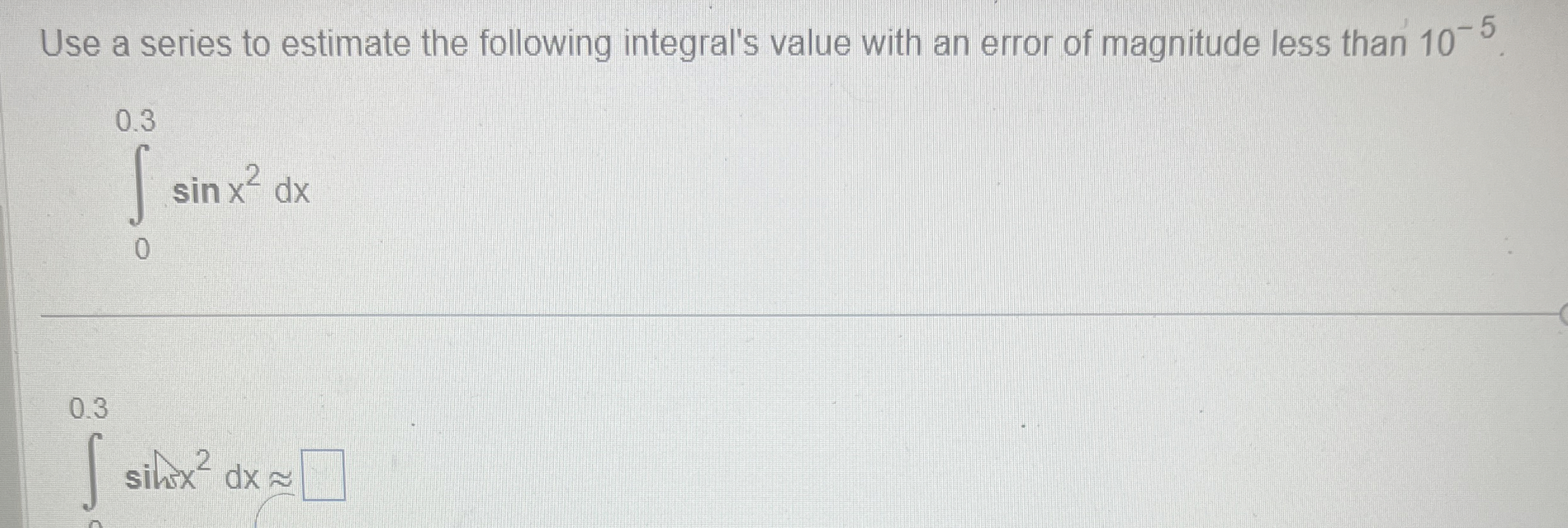 Use a series to estimate the following integral's
