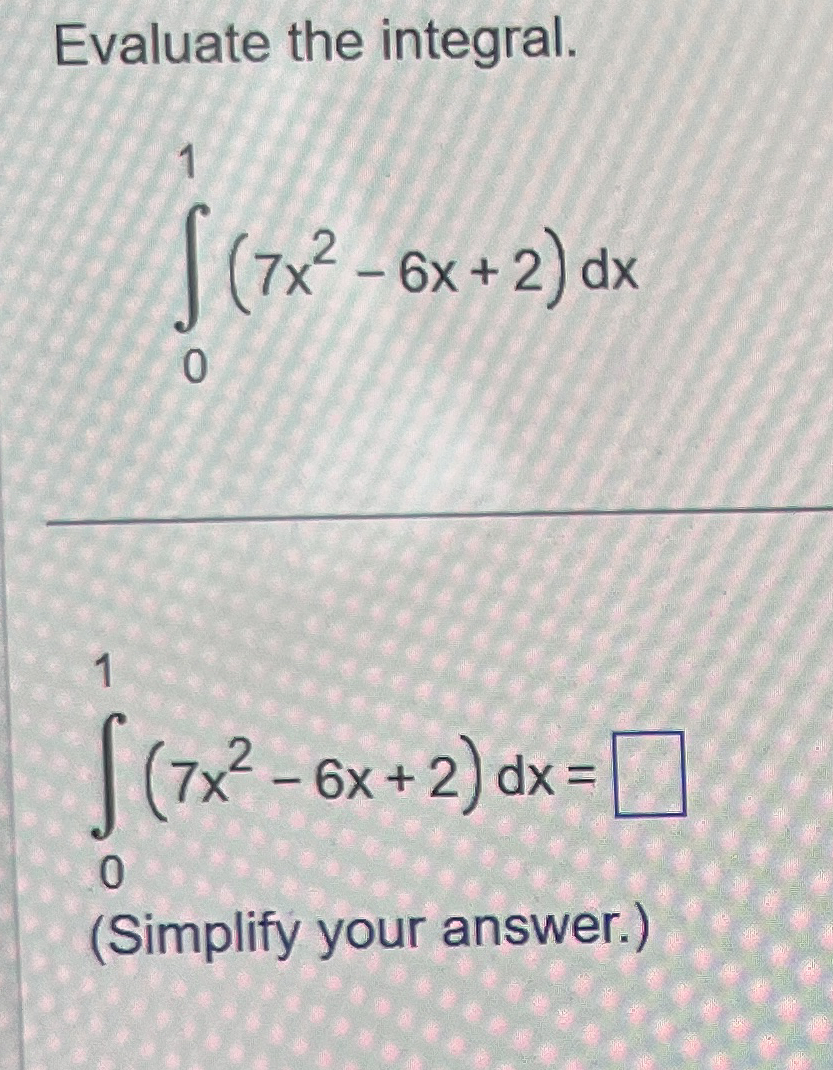 Evaluate the integral. 0 1 ( 7 x 2 - 6 x + 2 ) d
