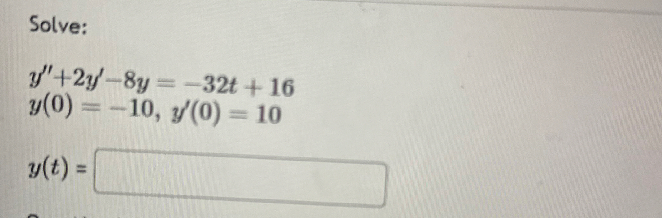Solve: y ' ' + 2 y ' - 8 y = - 3 2 t + 1 6 y ( 0