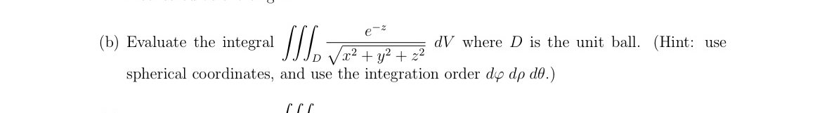 ( b ) Evaluate the integral D e - z x 2 + y 2 + z