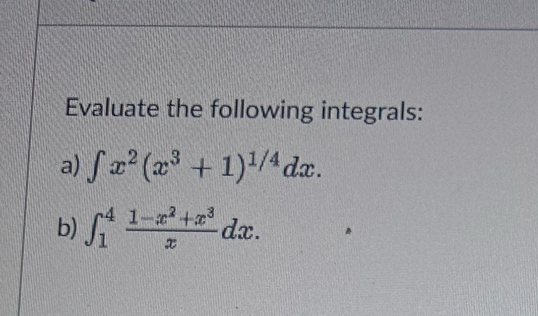 Evaluate the following integrals: a ) x 2 ( x 3 +