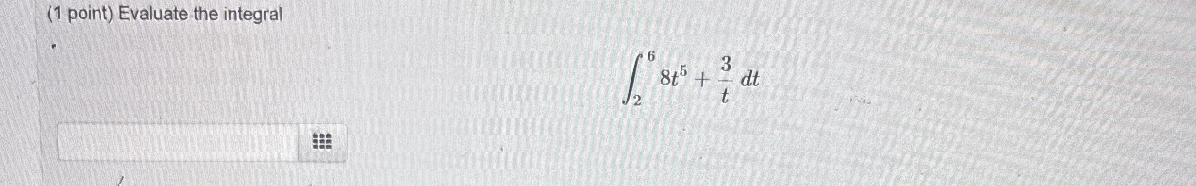 ( 1 point ) Evaluate the integral 2 6 8 t 5 + 3 t