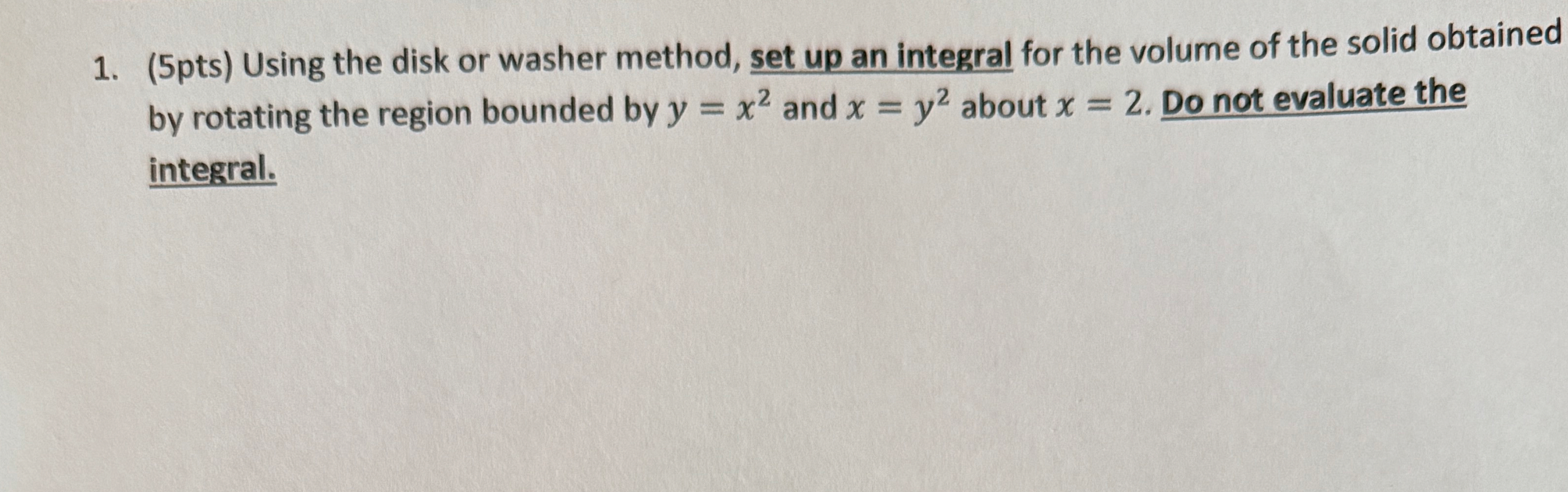 ( 5 pts ) Using the disk or washer method, set up