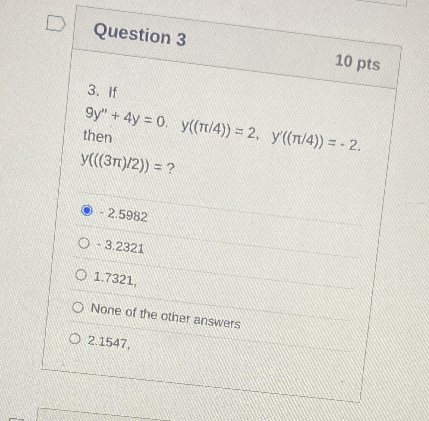 Question 3 1 0 pts 3 . If 9 y ' ' + 4 y = 0 . , y