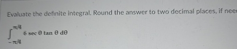 Evaluate the definite integral. Round the answer