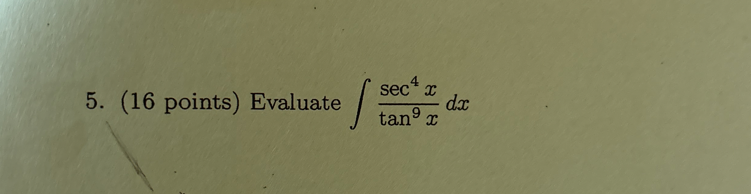 ( 1 6 points ) Evaluate s e c 4 x t a n 9 x d x