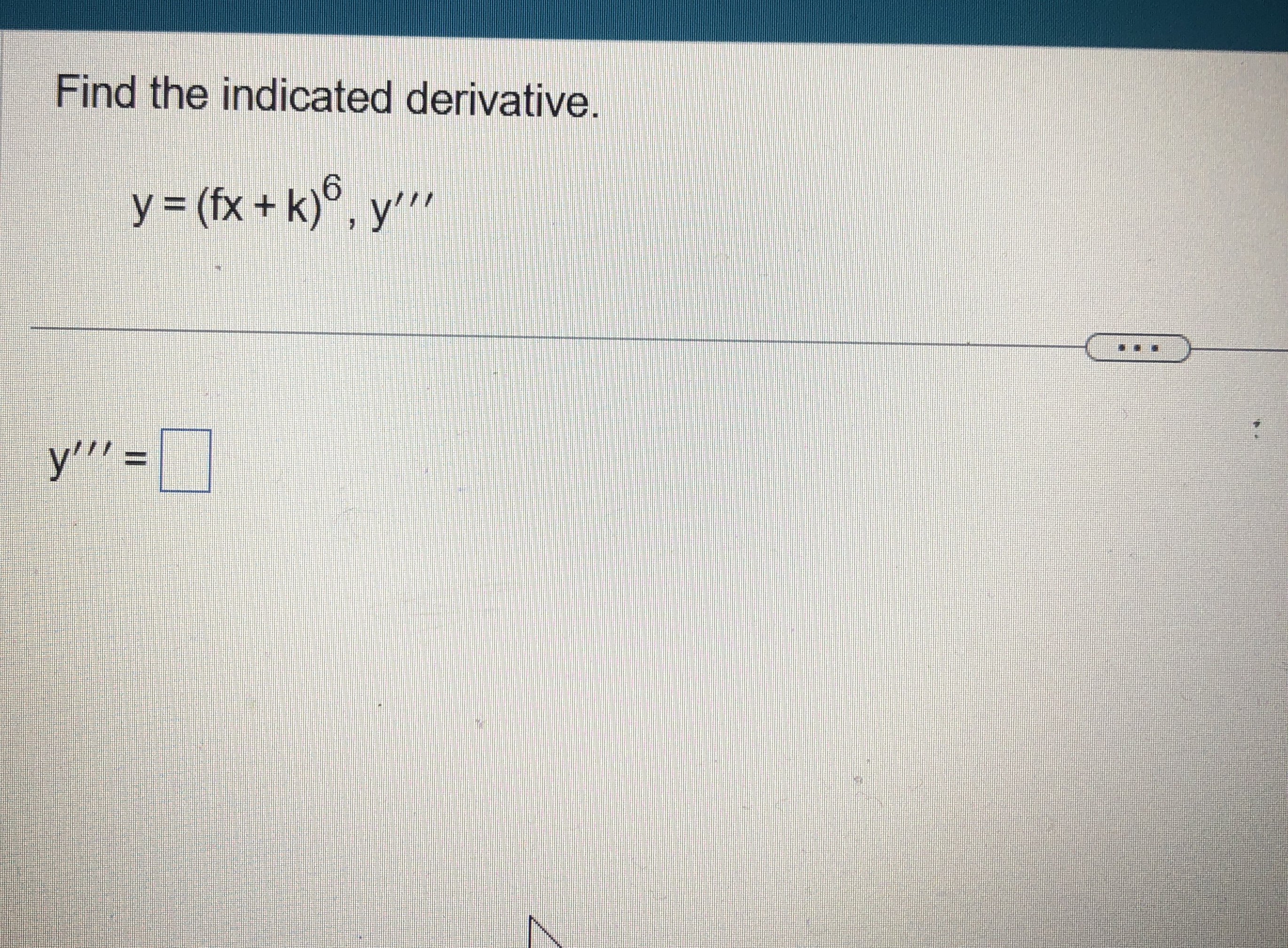 Find the indicated derivative. y = ( f x + k ) 6