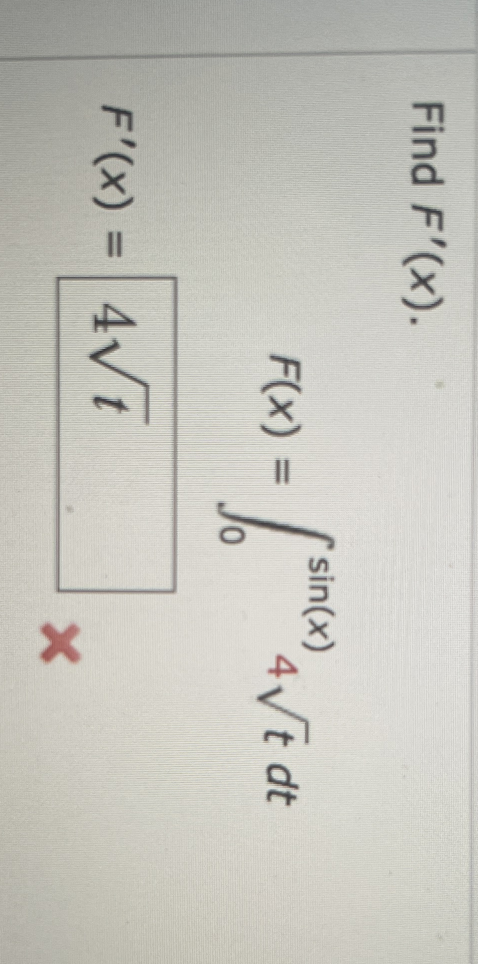 Find F ' ( x ) . F ( x ) = 0 s i n ( x ) 4 t 2 d