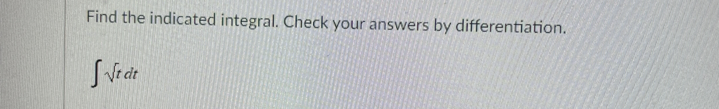 Find the indicated integral. Check your answers