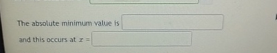 The absolute minimum value is and this occurs at