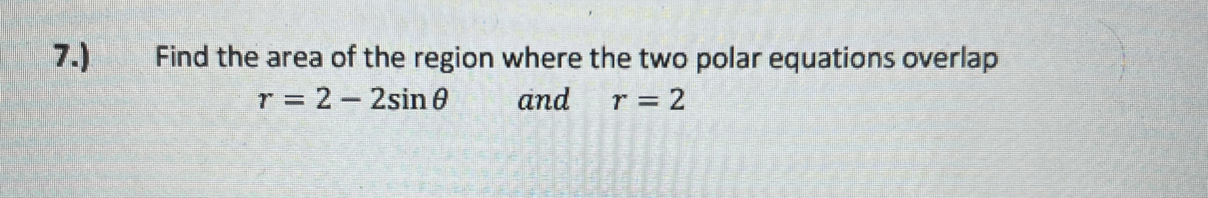 7 . ) Find the area of the region where the two