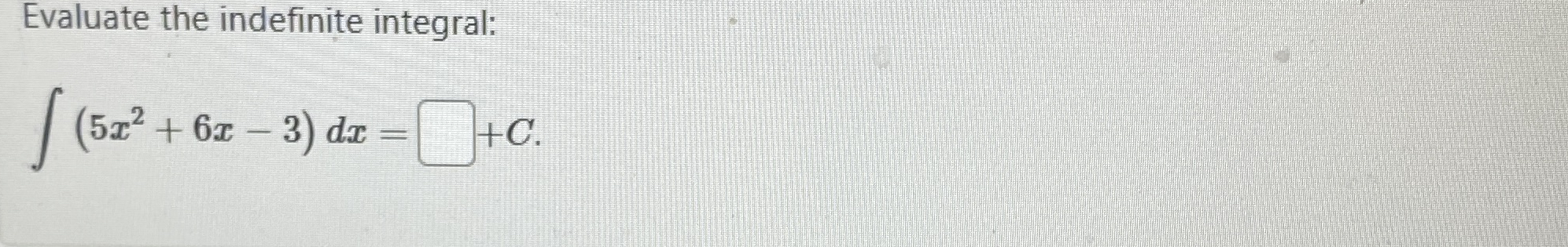 Evaluate the indefinite integral: ( 5 x 2 + 6 x -