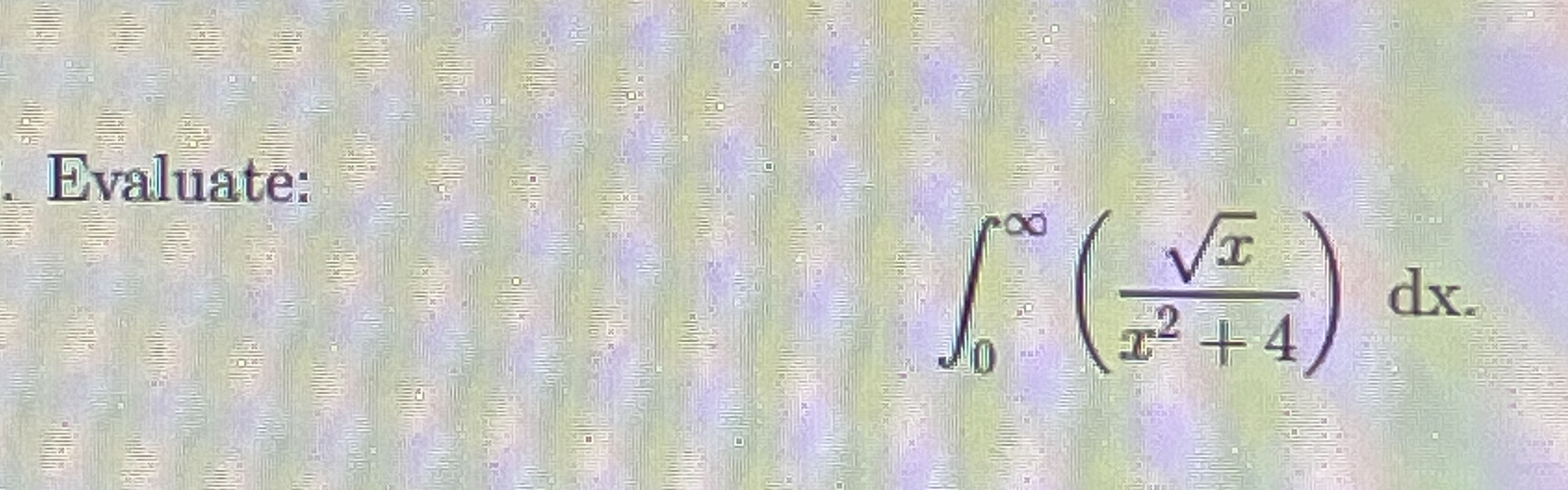 Evaluate: 0 ( x 2 x 2 + 4 ) d x