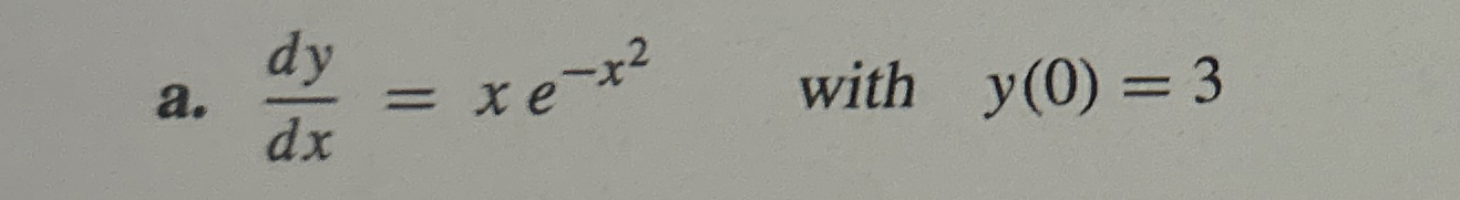a . d y d x = x e - x 2 , with y ( 0 ) = 3