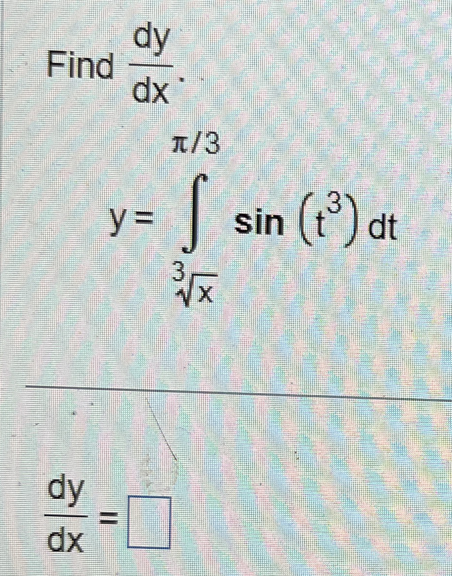 Find d y d x . y = x 3 3 s i n ( t 3 ) d t d y d