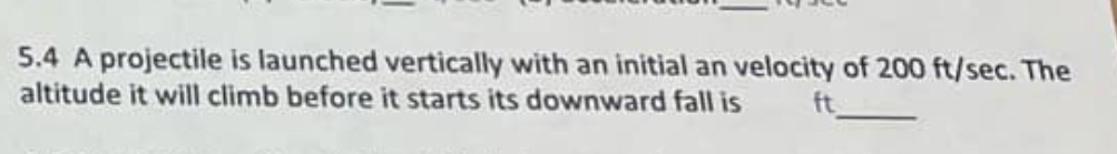 5 . 4 A projectile is launched vertically with an