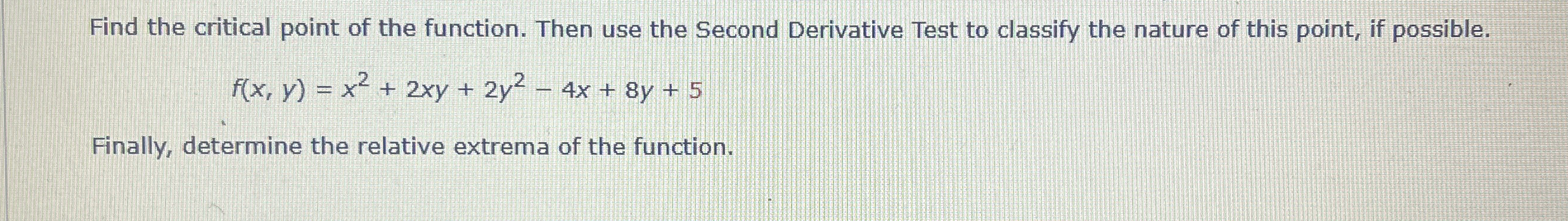 Find the critical point of the function. Then use