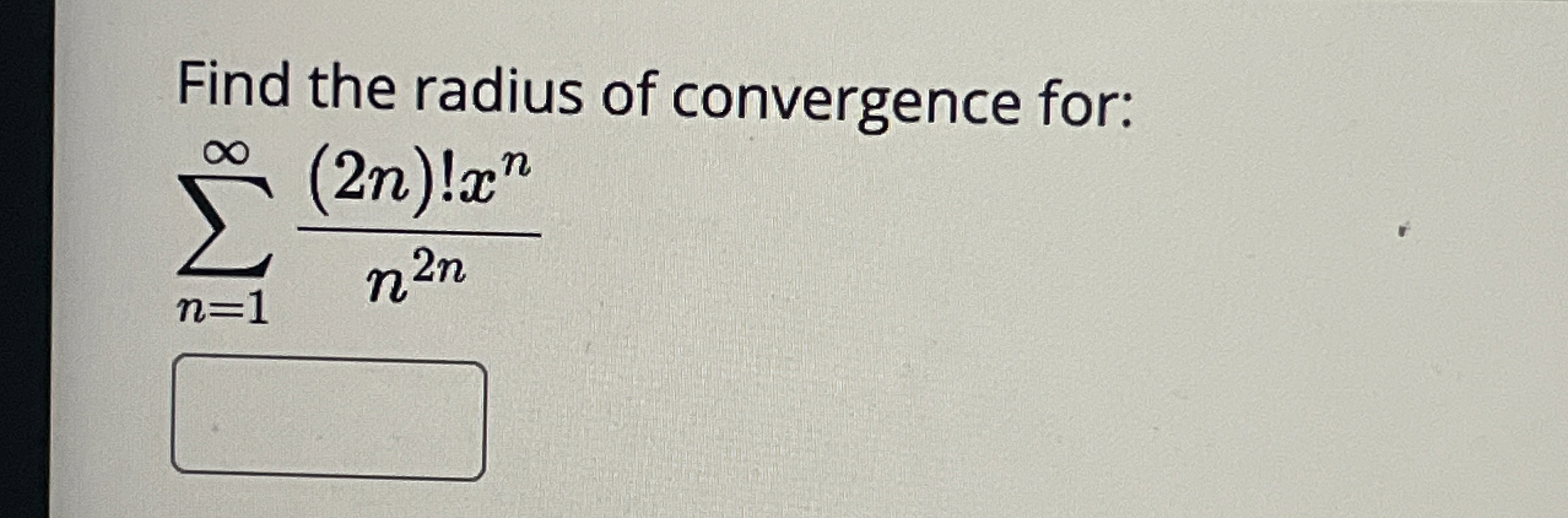 Find the radius of convergence for: n = 1 ( 2 n )