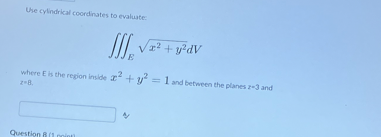 Use cylindrical coordinates to evaluate: E x 2 +