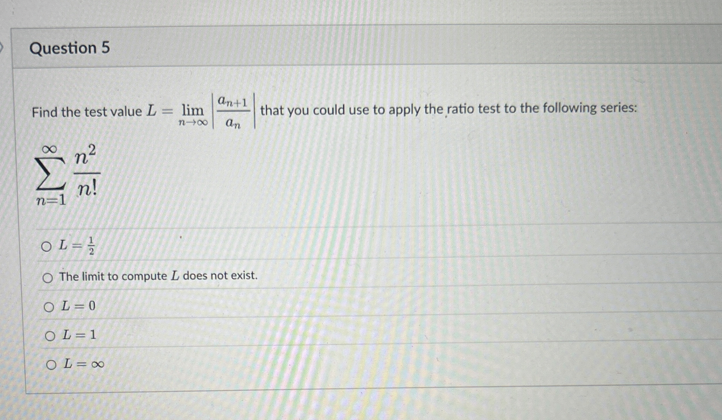 Question 5 Find the test value L = lim n | a n +