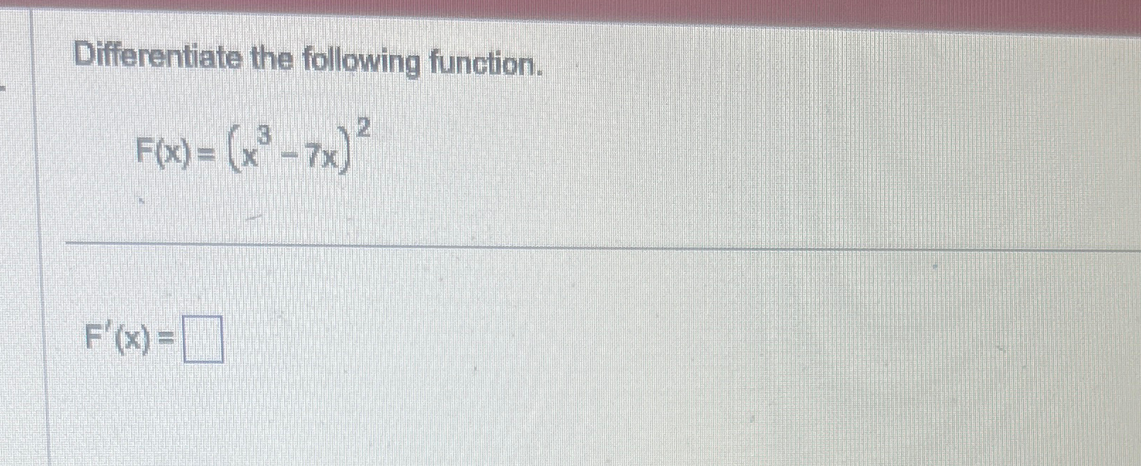 Differentiate the following function. F ( x ) = (