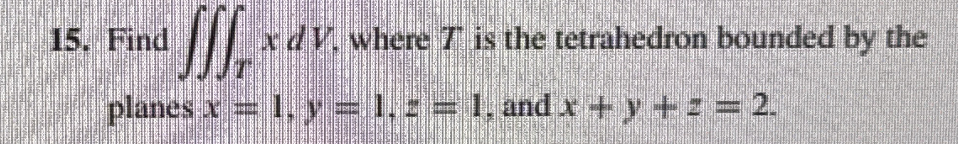 Find T x d V , where T is the tetrahedron bounded
