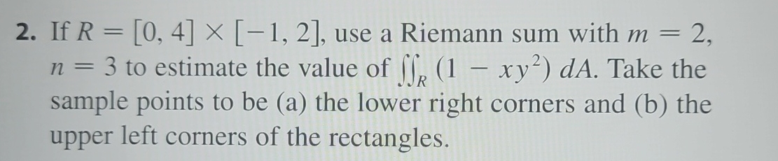 If R = [ 0 , 4 ] [ - 1 , 2 ] , use a Riemann sum