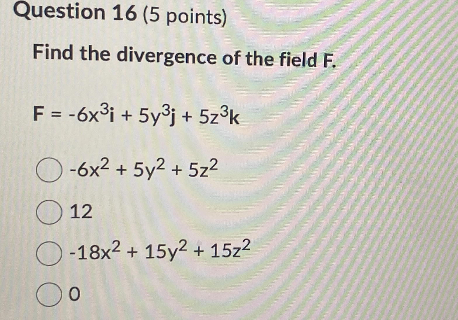 Question 1 6 ( 5 points ) Find the divergence of