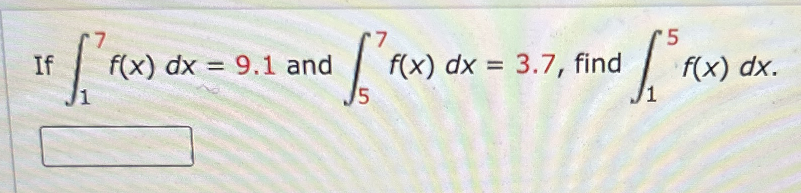If 1 7 f ( x ) d x = 9 . 1 and 5 7 f ( x ) d x =