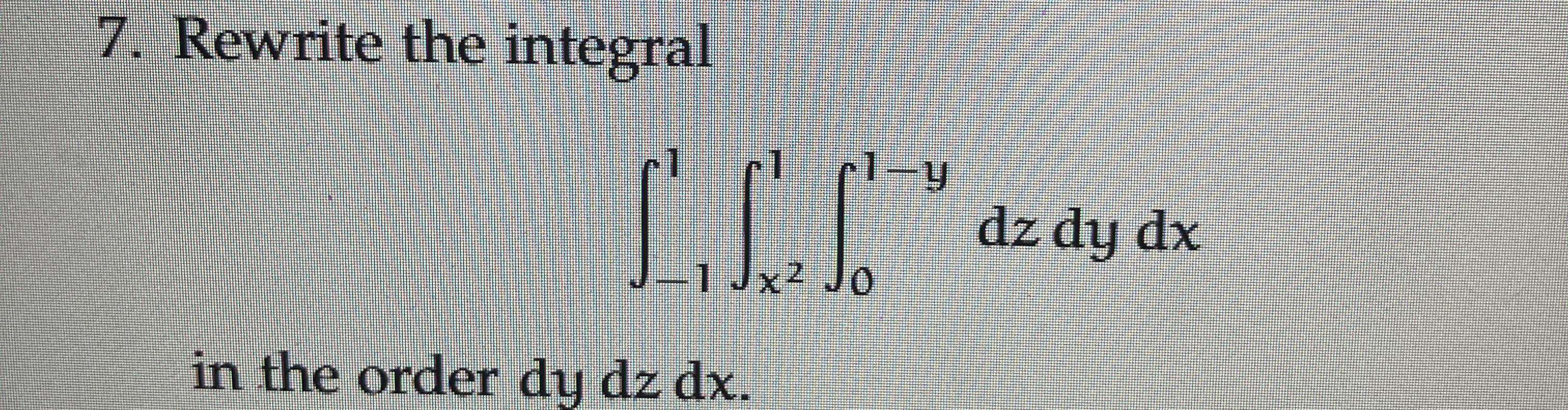 Rewrite the integral - 1 1 x 2 1 0 1 - y d z d y