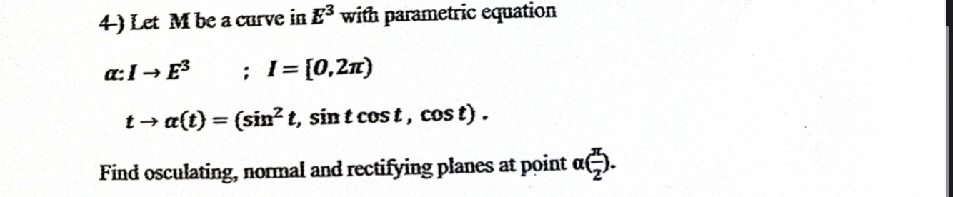 4 - ) Let M be a curve in E 3 wifh parametric