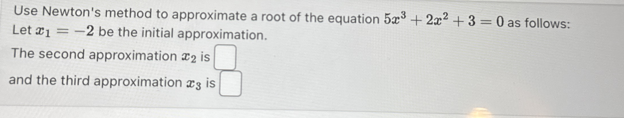 Use Newton's method to approximate a root of the