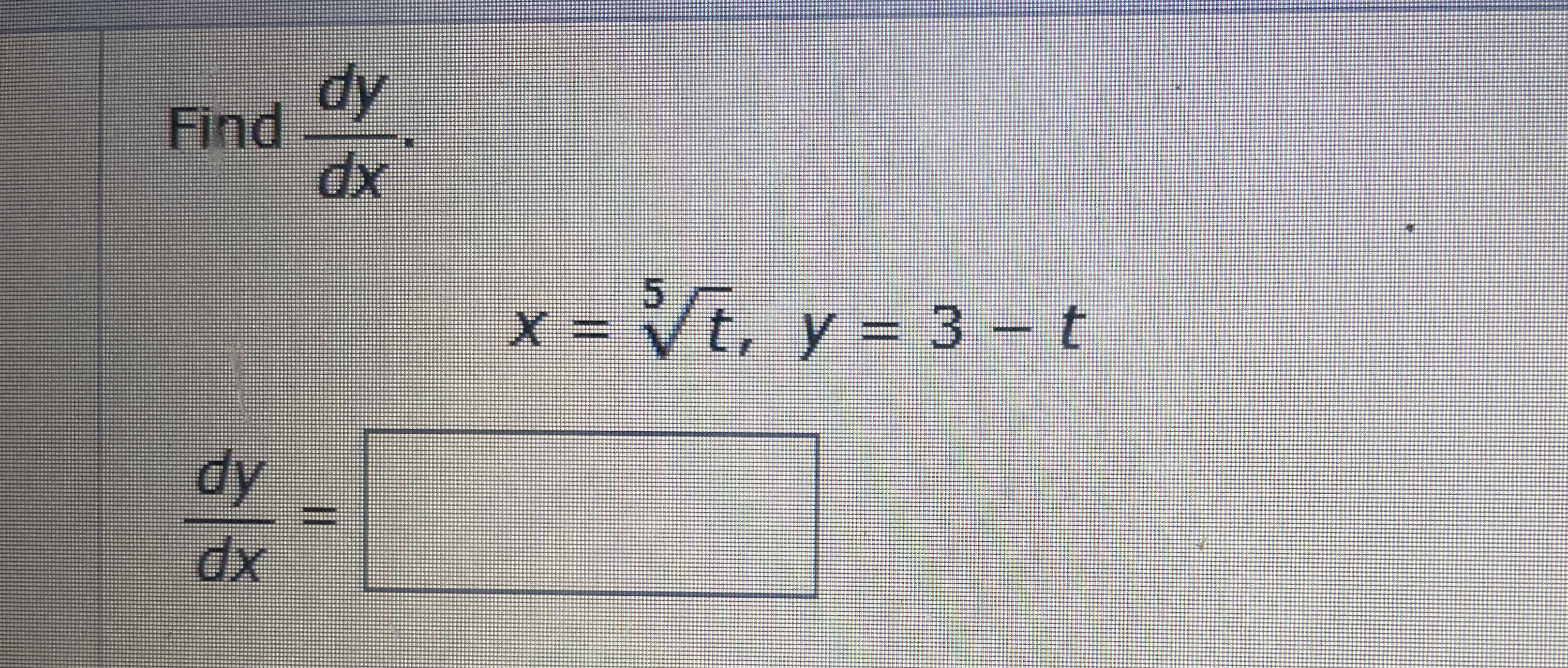 Find d y d x . x = t 5 , y = 3 - t d y d x =