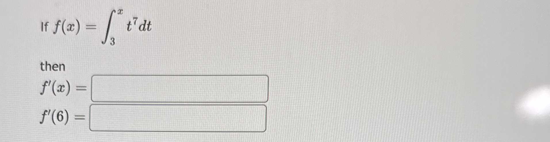 If f ( x ) = 3 x t 7 d t then f ' ( x ) = f ' ( 6
