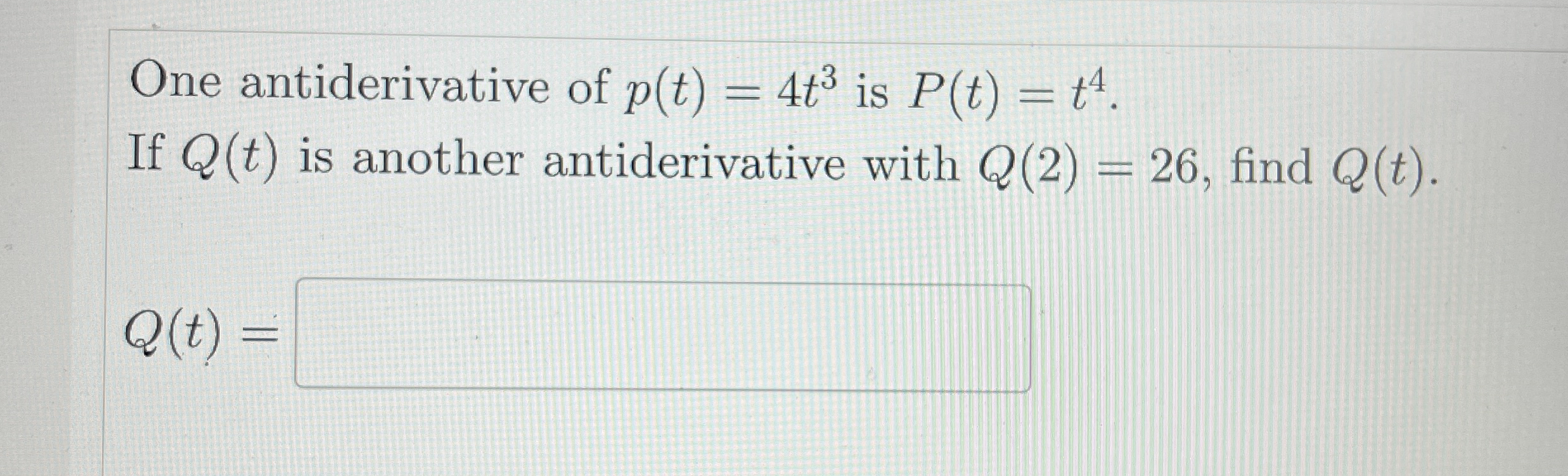One antiderivative of p ( t ) = 4 t 3 is P ( t )