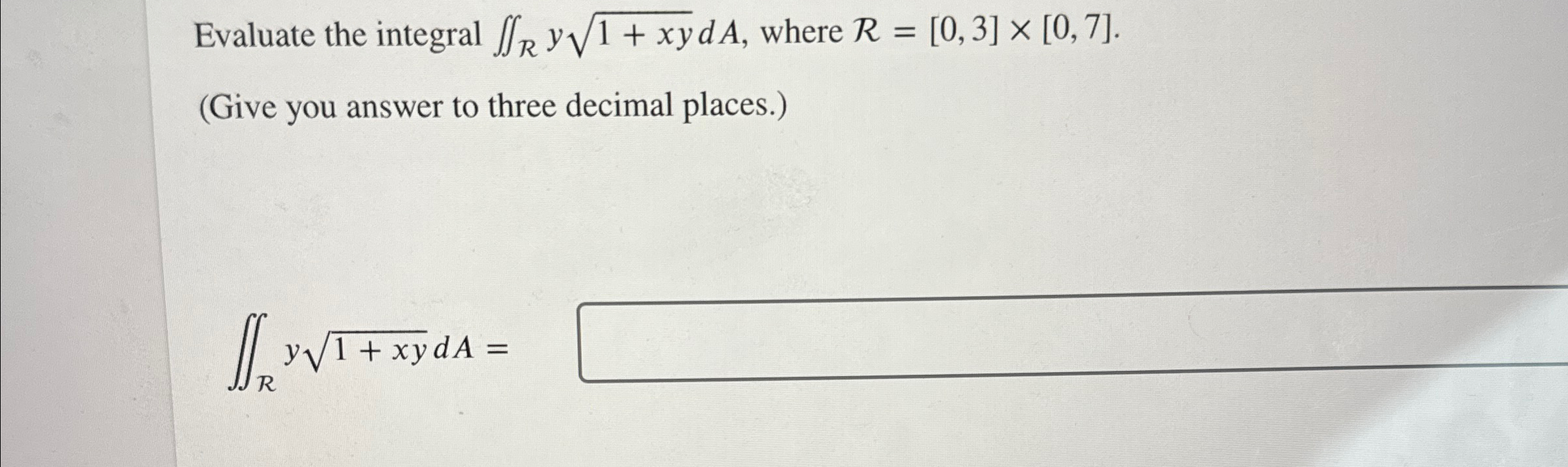 Evaluate the integral R y 1 + x y 2 d A , where R