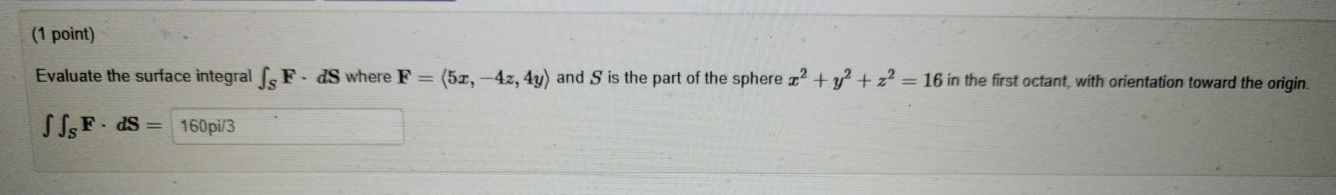 ( 1 point ) Evaluate the surface integral S F * d