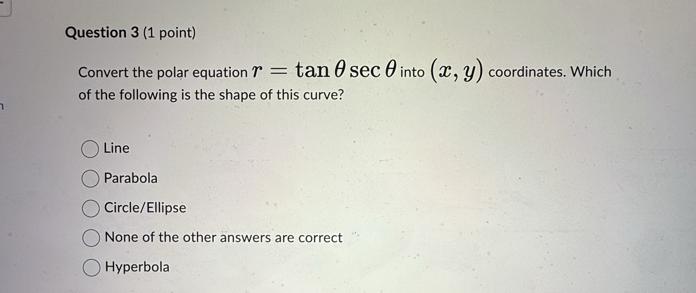 Question 3 ( 1 point ) Convert the polar equation