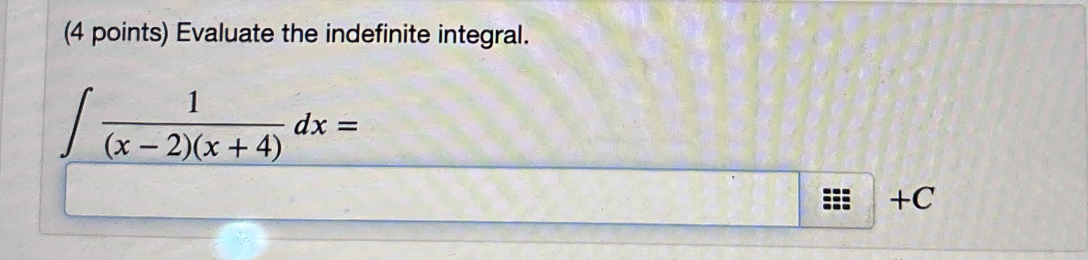 ( 4 points ) Evaluate the indefinite integral. 1