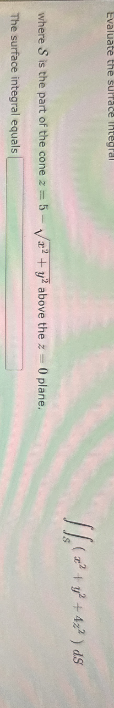 Evaluate the surtace incegral S ( x 2 + y 2 + 4 z