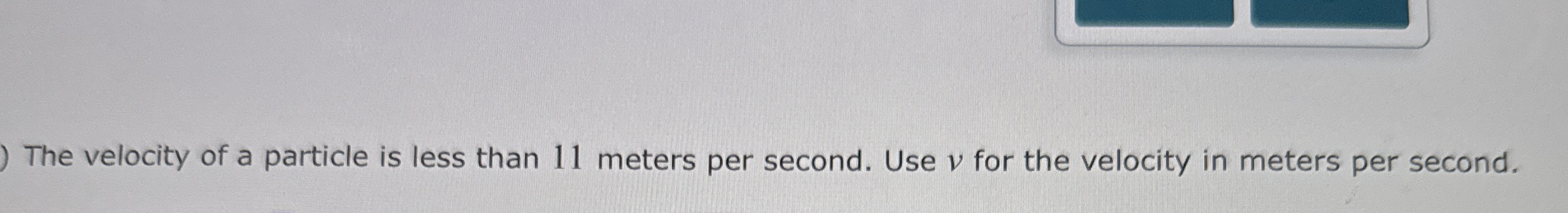 The velocity of a particle is less than 1 1