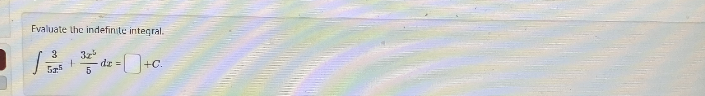 Evaluate the indefinite integral. 3 5 x 5 + 3 x 5