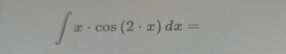 x * c o s ( 2 * x ) d x = Evaluate the following