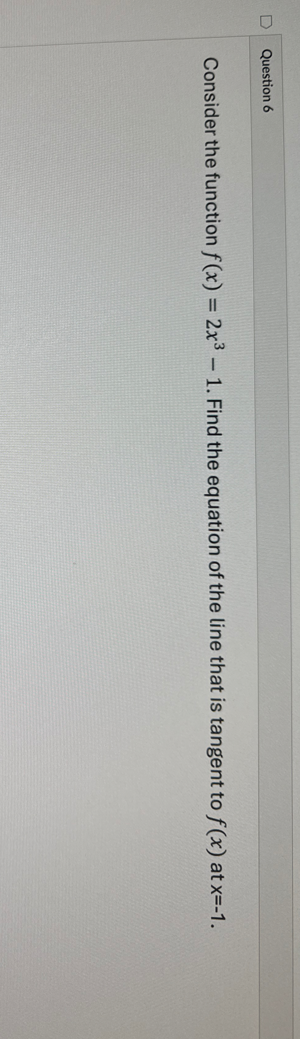 Question 6 Consider the function f ( x ) = 2 x 3