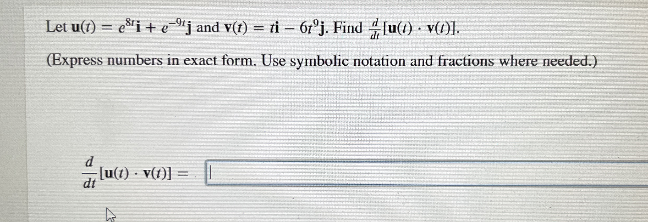 Let u ( t ) = e 8 t i + e - 9 t j and v ( t ) = t