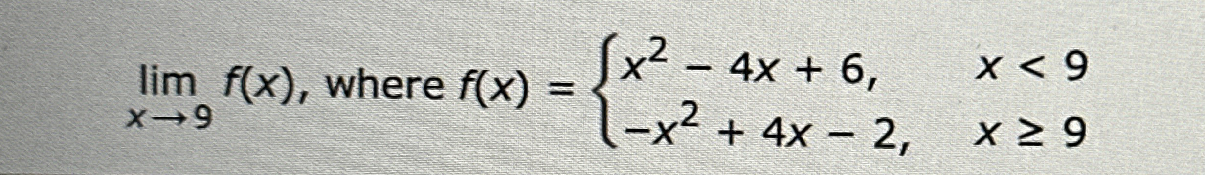 lim x 9 f ( x ) , where f ( x ) = { x 2 - 4 x + 6