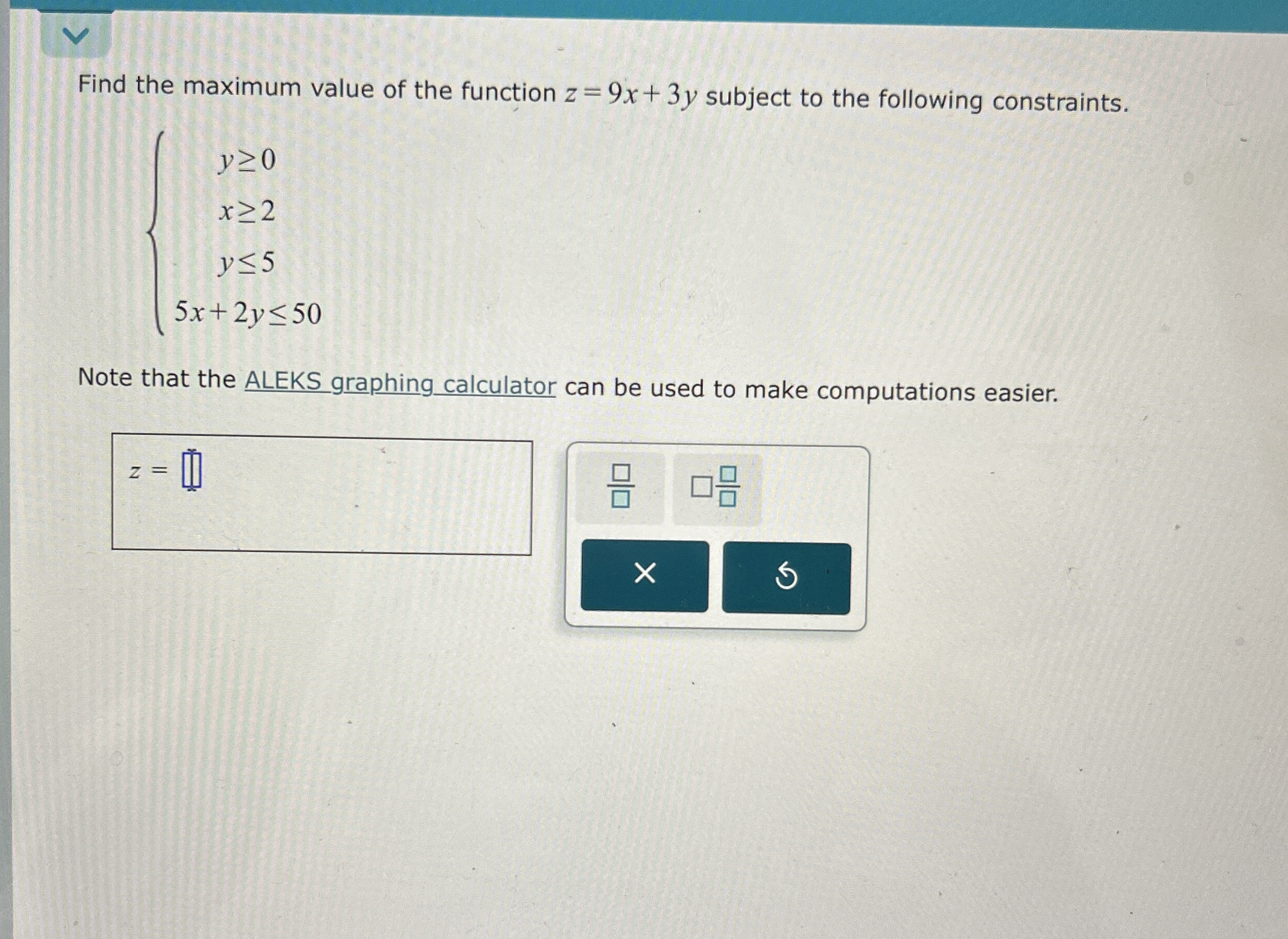 Find the maximum value of the function z = 9 x +