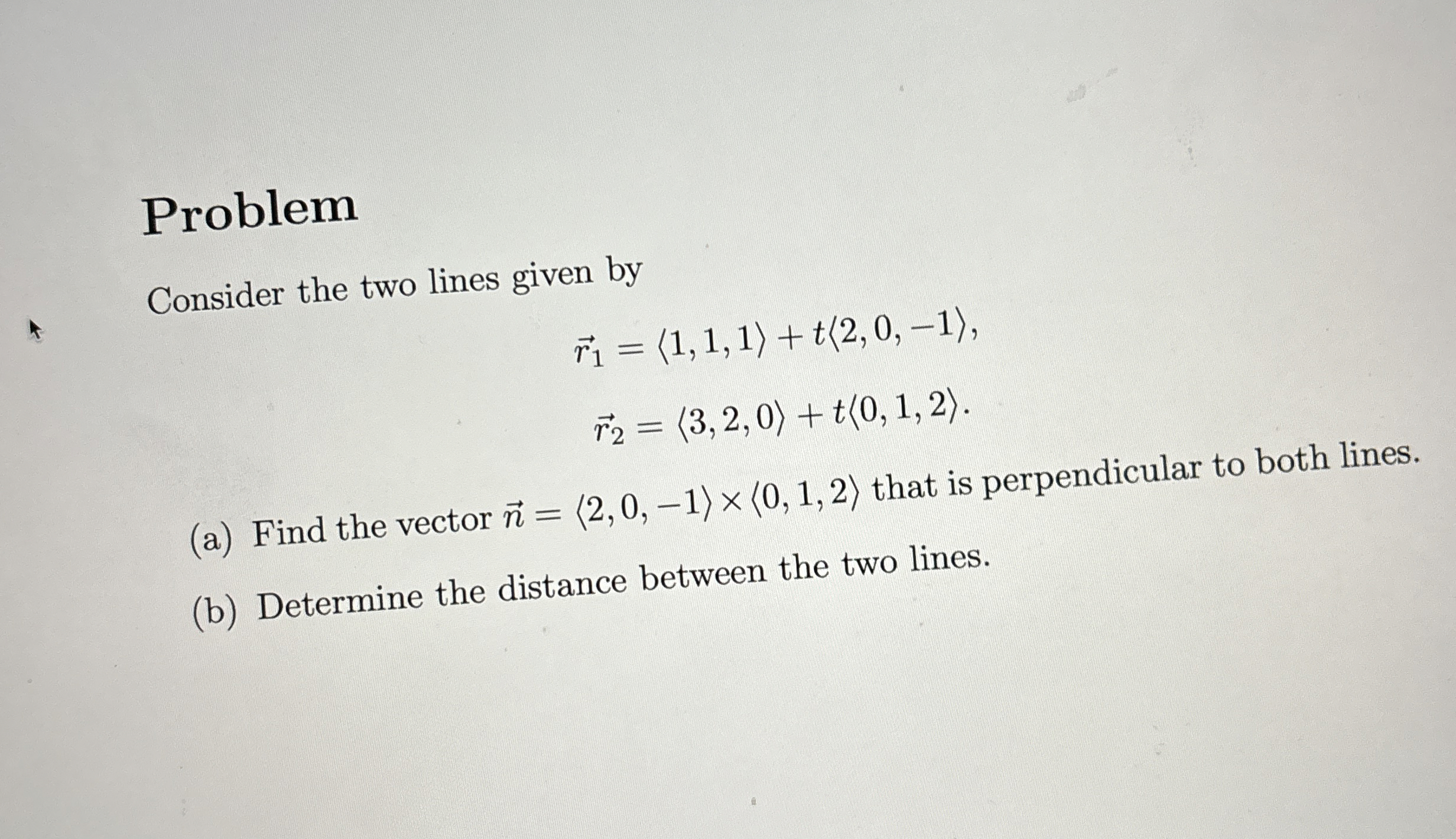 Problem Consider the two lines given by vec ( r )