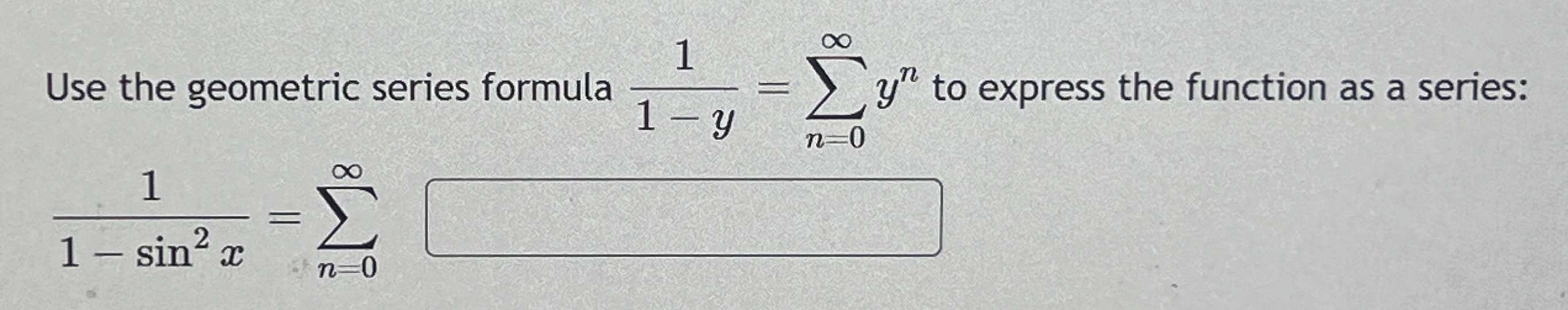 Q 4 Use the geometric series formula 1 1 - y = n