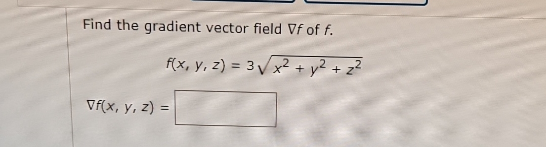 Find the gradient vector field gradf of f . , f (